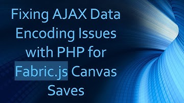 Fixing AJAX Data Encoding Issues with PHP for Fabric.js Canvas Saves