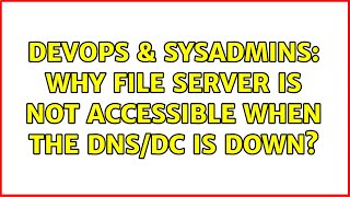 DevOps & SysAdmins: Why File Server is not accessible when the DNS/DC is down?