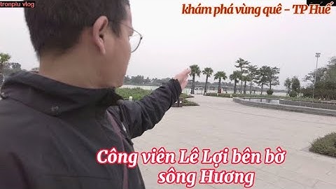 Những địa điểm vui chơi ở huế cho giới trẻ - công viên Lê Lợi || khám phá vùng quê - tronpiu vlog