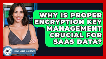 Why Is Proper Encryption Key Management Crucial For SaaS Data? - Legal And HR SaaS Stack