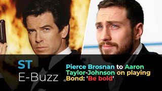 Pierce Brosnan to Aaron Taylor-Johnson on playing Bond: 'Be bold'