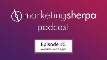 10 things to think about before your next website redesign (MarketingSherpa Podcast Episode #5)