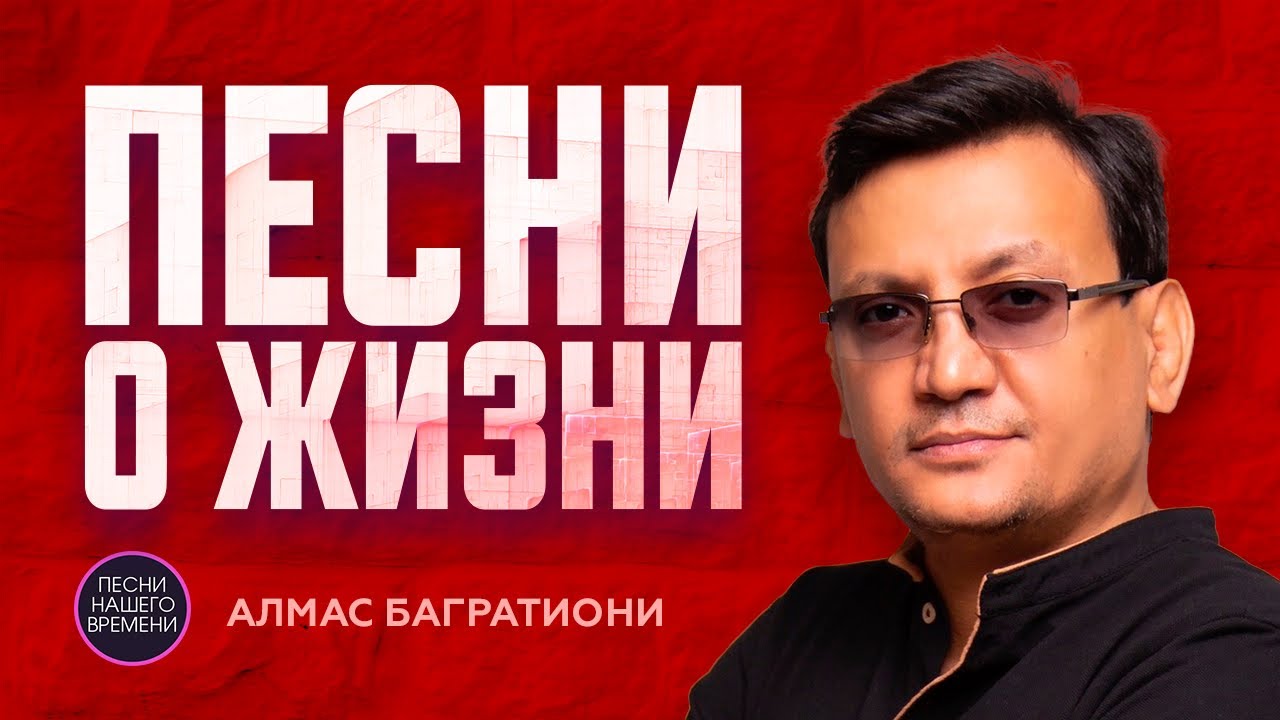 Алмас Багратиони.  ПЕСНИ О ЖИЗНИ
