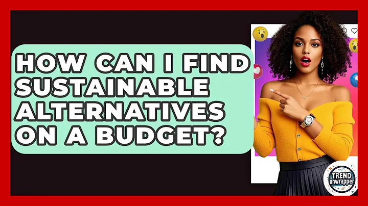 How Can I Find Sustainable Alternatives On A Budget? - Trend Unwrapper