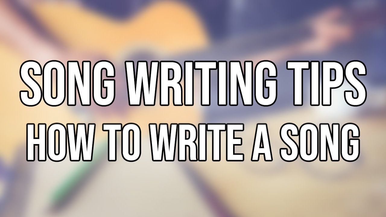 Songwriting Tips  How To Write A Song