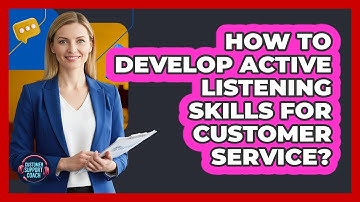 How To Develop Active Listening Skills For Customer Service?