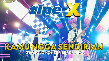 TIPE-X - KAMU NGGA SENDIRIAN LIVE IN GTV SOLO KONSER BERDANSKA