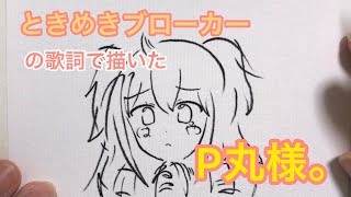 ときめきブローカーの歌詞で描いたP丸様。