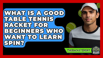 What Is A Good Table Tennis Racket For Beginners Who Want To Learn Spin? - The Racket Xpert