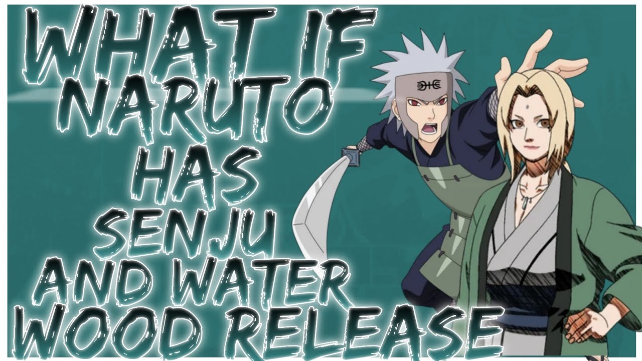 what if naruto has senju and water, wood release