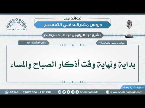148 بداية ونهاية وقت أذكار الصباح والمساء الشيخ عبد الرزاق البدر