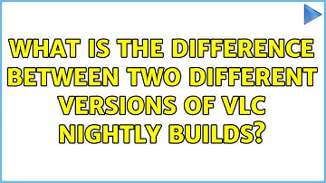 What is the difference between two different versions of VLC nightly builds?