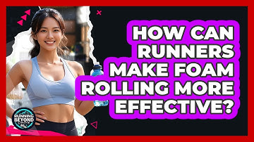 How Can Runners Make Foam Rolling More Effective? - Running Beyond Limits