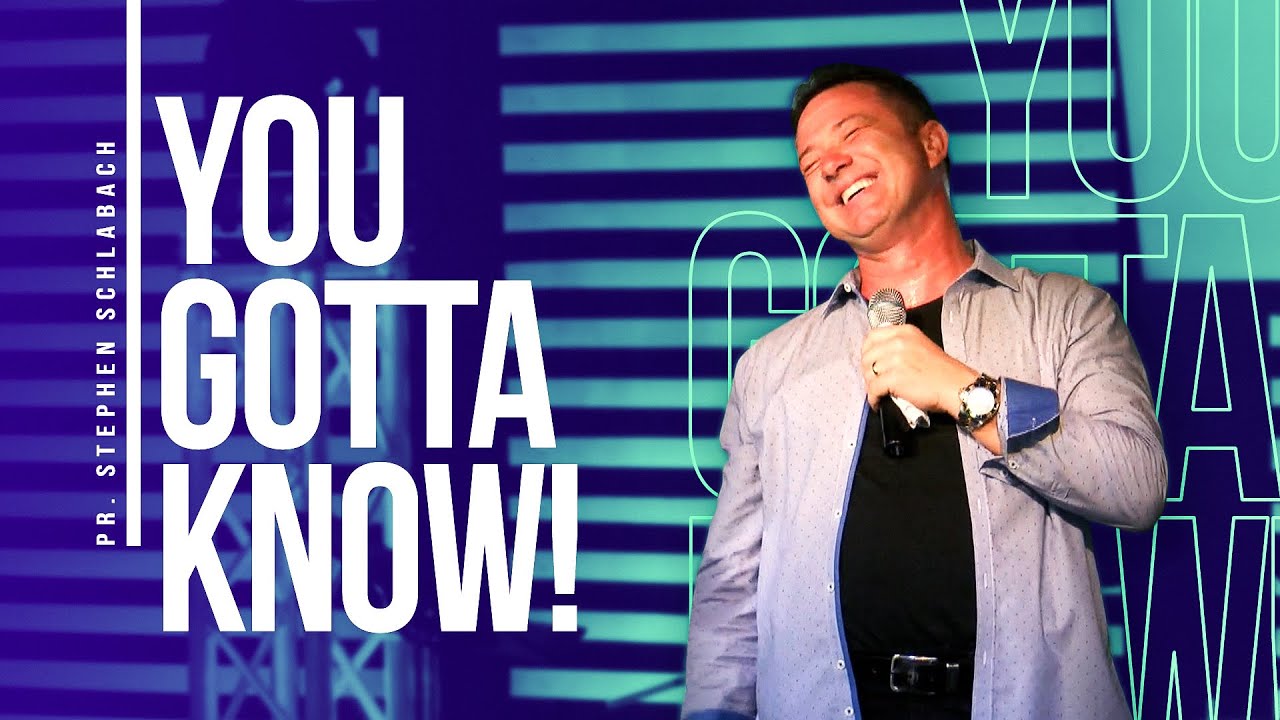 You Gotta Know! - Pr. Stephen Schlabach