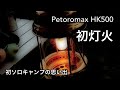 【ソロキャンプ】Petoromax HK500 初灯火　初ソロキャンプの思い出