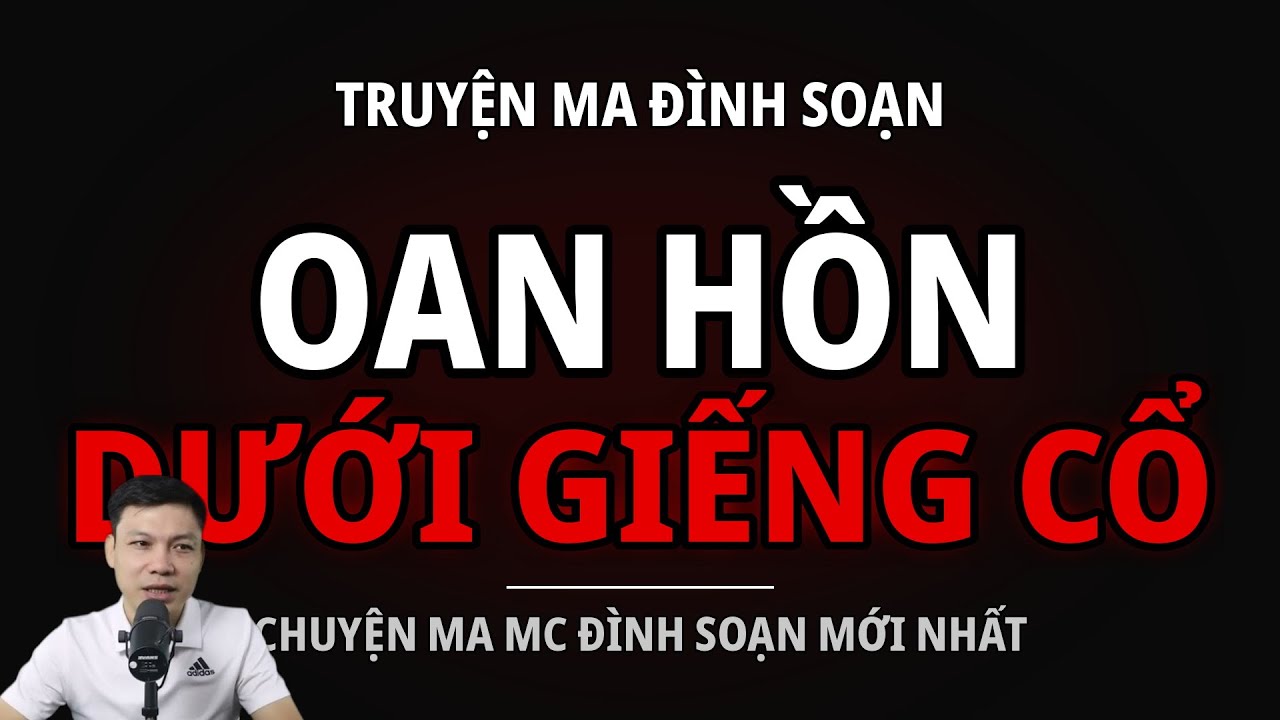 TRUYỆN MA ĐÌNH SOẠN : OAN HỒN DƯỚI GIẾNG CỔ : CHUYỆN MA MC ĐÌNH SOẠN MỚI NHẤT