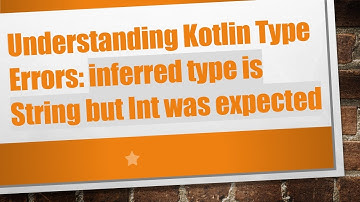 Understanding Kotlin Type Errors: inferred type is String but Int was expected