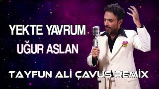 Uğur Aslan - Yekte Yavrum ( Tayfun Ali Çavuş II Remix )