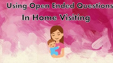 Using Open Ended Questions in Home Visiting/OARS/Motivational Interviewing