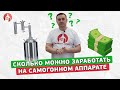 Сколько можно заработать на самогонном аппарате!!!???