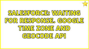 Salesforce: Waiting for Response. Google Time Zone and GeoCode API
