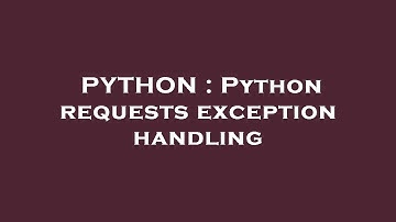 PYTHON : Python requests exception handling