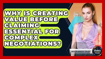 Why Is Creating Value Before Claiming Essential For Complex Negotiations? - Modern Manager Toolbox
