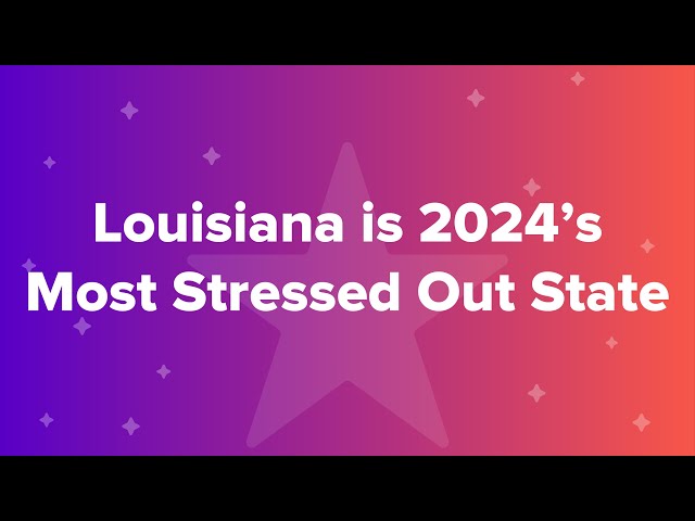 Louisiana is 2024’s Most Stressed Out State