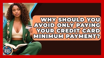 Why Should You Avoid Only Paying Your Credit Card Minimum Payment? - Student Score Builder