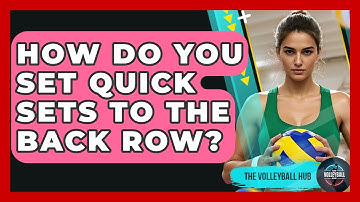 How Do You Set Quick Sets To The Back Row? - The Volleyball Hub