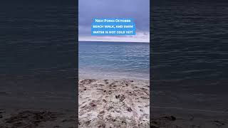 NEOI POROI OCTOBER BEACH WALK, AND SWIM WATER IS NOT COLD YET!.