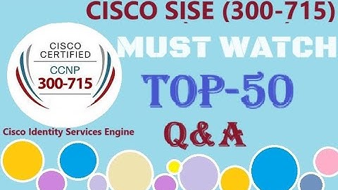 MUST WATCH TOP 50+ Questions of CISCO SISE (300-715) Cisco Identity Services Engine - Q&A