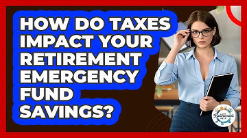 How Do Taxes Impact Your Retirement Emergency Fund Savings? - Get Retirement Help