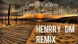 Video thumbnail of "Charity Children - Whispering Still (Henrry DM Remix)"