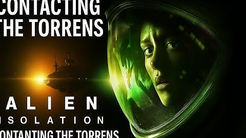 Alien Isolation Gameplay | FIND A WAY TO CONTACT THE TORRENS to FIND A WAY FOR THE TORRENS TO DOCK