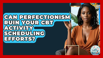 Can Perfectionism Ruin Your CBT Activity Scheduling Efforts? - CBT Toolkit