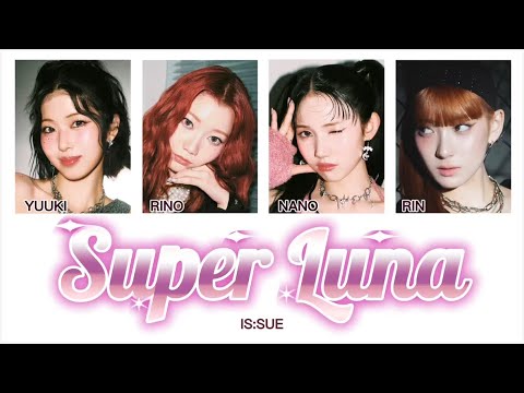 Super Luna - IS:SUE(イッシュ) 【日本語字幕/日本語訳/和訳/パート分け】