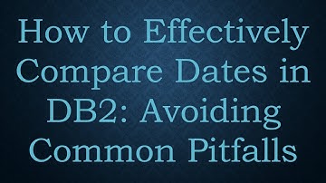 How to Effectively Compare Dates in DB2: Avoiding Common Pitfalls