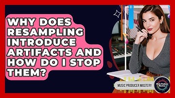 Why Does Resampling Introduce Artifacts And How Do I Stop Them? - Music Producer Mastery