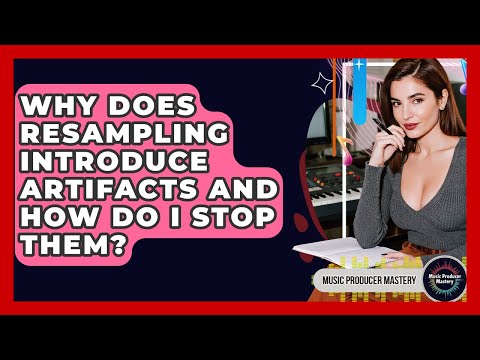 Why Does Resampling Introduce Artifacts And How Do I Stop Them? - Music Producer Mastery