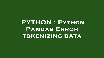 PYTHON : Python Pandas Error tokenizing data