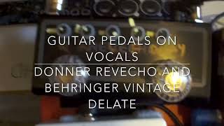 Guitar Pedals on Vocals - Donner RevEcho and Behringer Vintage Delay