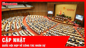 Quốc hội họp về công tác nhân sự vào sáng ngày 10-11| Tin tức