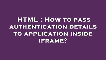 HTML : How to pass authentication details to application inside iframe?