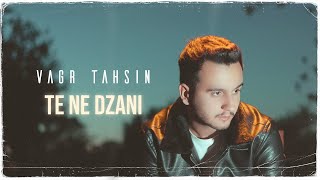 Vagr Tahsin  - Te Ne Dzani ڤەگر تەحسين - تە نە دزانی