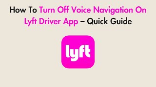 How To Turn Off Voice Navigation On Lyft Driver App – Quick Guide