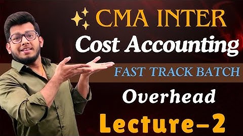 CMA Inter Cost Accounting (Class-17) | Fast Track Batch || Overhead Cost (Class-2)