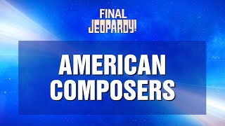 American Composers | Final Jeopardy! | JEOPARDY!