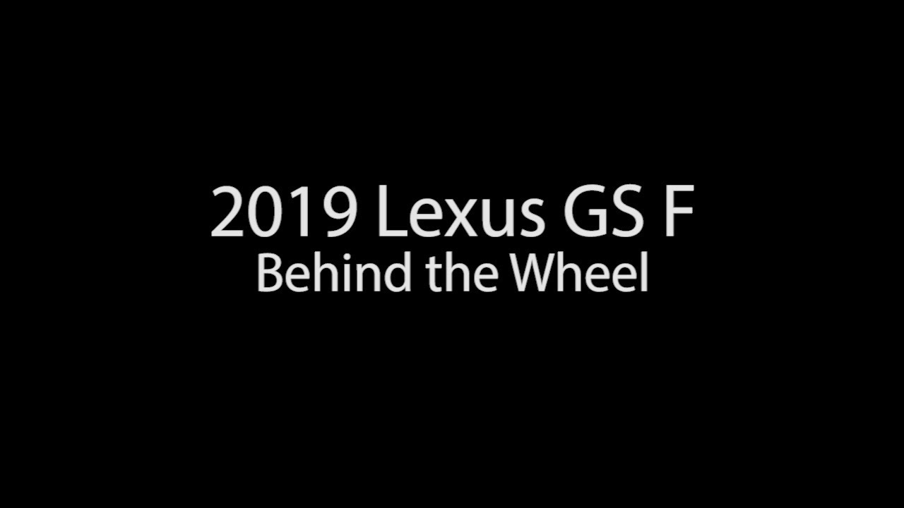 2019-lexus-gs-f-behind-the-wheel-youtube