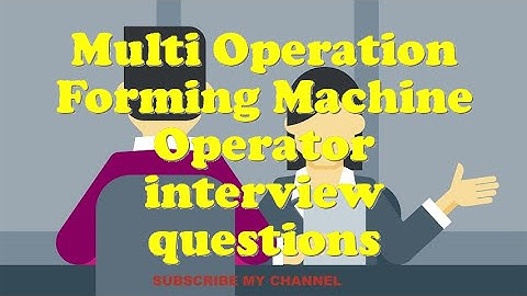 Multi Operation Forming Machine Operator interview questions
